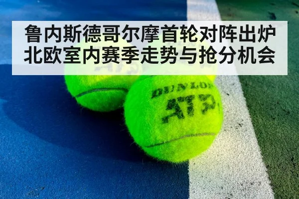 鲁内斯德哥尔摩首轮对阵出炉 北欧室内赛季走势与抢分机会