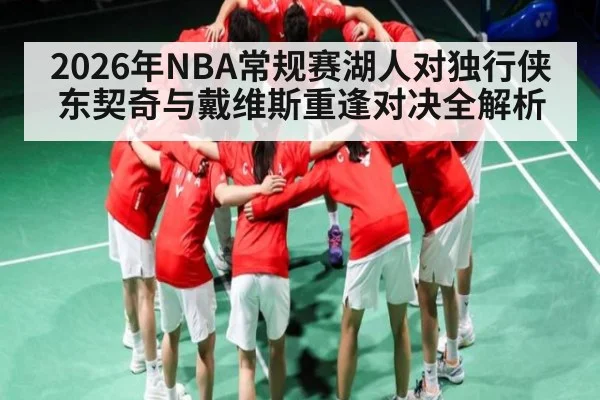2026年NBA常规赛湖人对独行侠东契奇与戴维斯重逢对决全解析